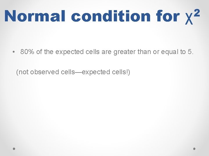Normal condition for 2 χ • 80% of the expected cells are greater than