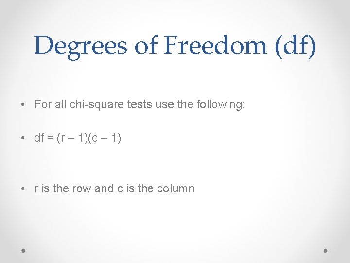 Degrees of Freedom (df) • For all chi-square tests use the following: • df