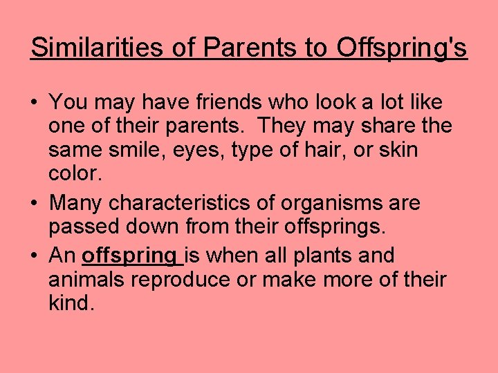 Similarities of Parents to Offspring's • You may have friends who look a lot
