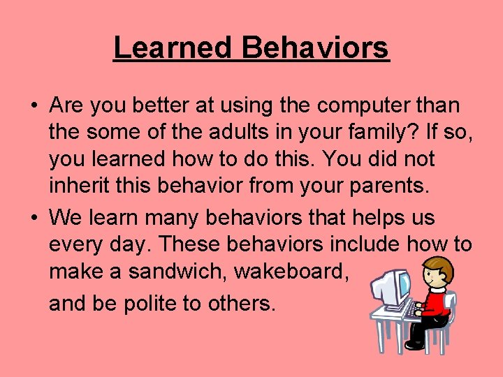 Learned Behaviors • Are you better at using the computer than the some of