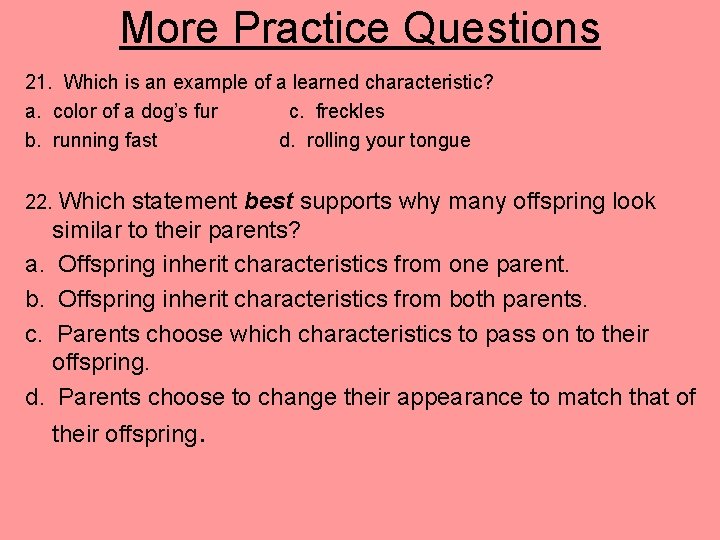 More Practice Questions 21. Which is an example of a learned characteristic? a. color