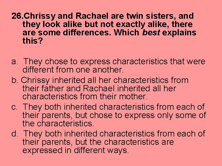 26. Chrissy and Rachael are twin sisters, and they look alike but not exactly