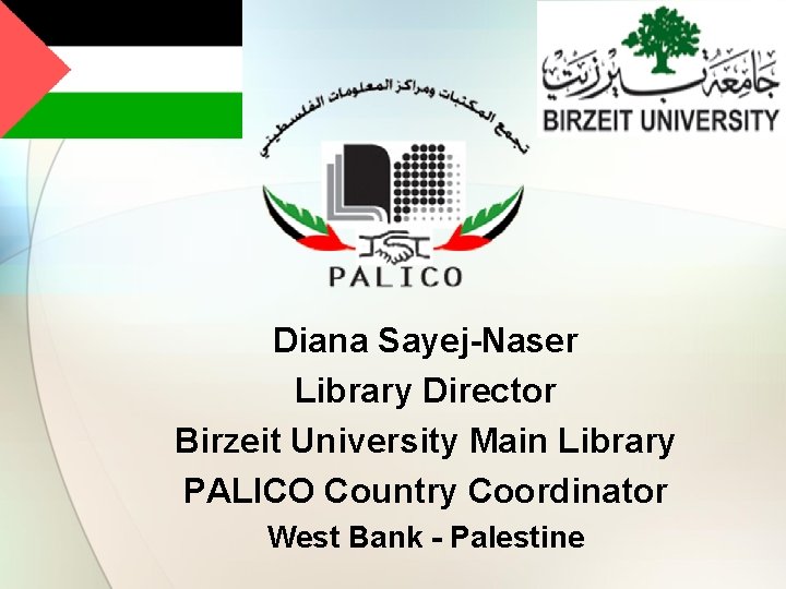 Diana Sayej-Naser Library Director Birzeit University Main Library PALICO Country Coordinator West Bank -