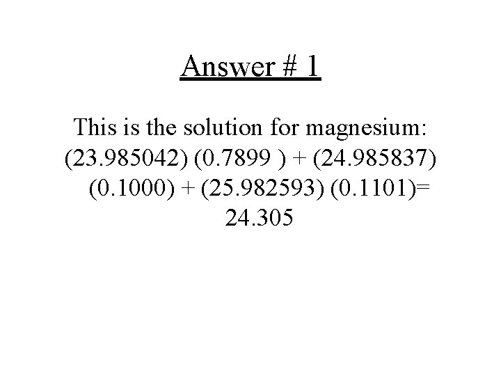 Answer # 1 This is the solution for magnesium: (23. 985042) (0. 7899 ) Answer # 1 This is the solution for magnesium: (23. 985042) (0. 7899 )