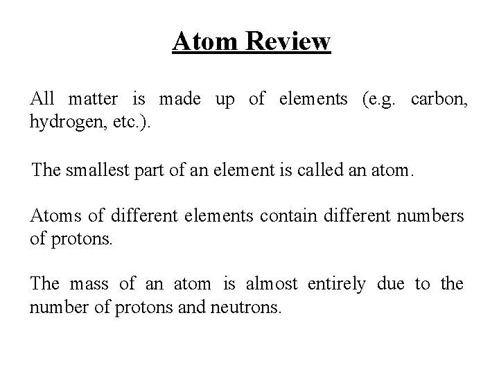 Atom Review All matter is made up of elements (e. g. carbon, hydrogen, etc. Atom Review All matter is made up of elements (e. g. carbon, hydrogen, etc.