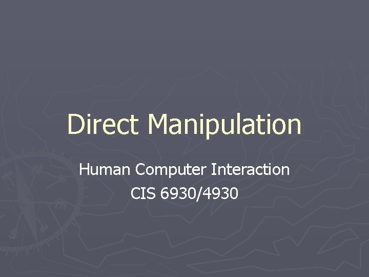 Direct Manipulation Human Computer Interaction CIS 6930/4930 