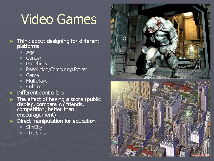 Video Games ► Think about designing for different platforms § § § § Age