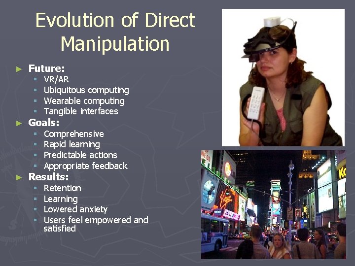 Evolution of Direct Manipulation ► ► ► Future: § § VR/AR Ubiquitous computing Wearable