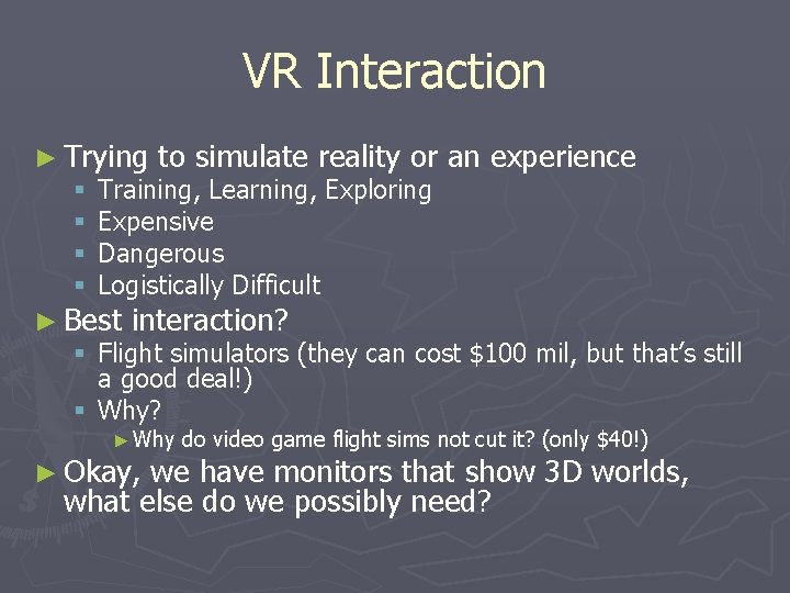 VR Interaction ► Trying to simulate reality or an experience § Training, Learning, Exploring