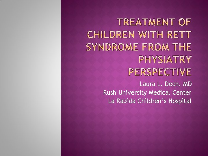 Laura L. Deon, MD Rush University Medical Center La Rabida Children’s Hospital Laura L. Deon, MD Rush University Medical Center La Rabida Children’s Hospital