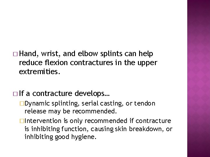 � Hand, wrist, and elbow splints can help reduce flexion contractures in the upper � Hand, wrist, and elbow splints can help reduce flexion contractures in the upper