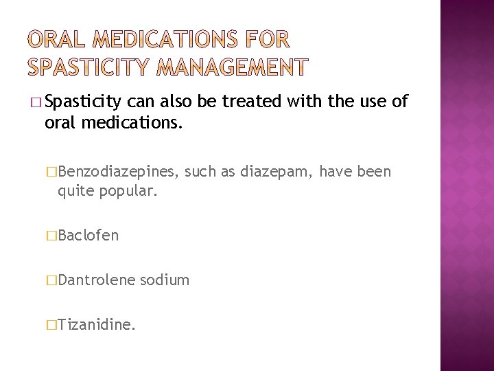 � Spasticity can also be treated with the use of oral medications. �Benzodiazepines, such � Spasticity can also be treated with the use of oral medications. �Benzodiazepines, such