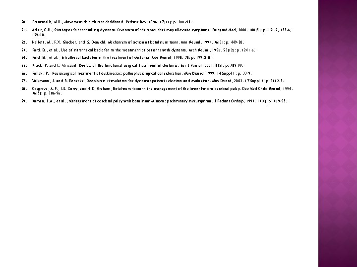 50. Pranzatelli, M. R. , Movement disorders in childhood. Pediatr Rev, 1996. 17(11): p. 50. Pranzatelli, M. R. , Movement disorders in childhood. Pediatr Rev, 1996. 17(11): p.