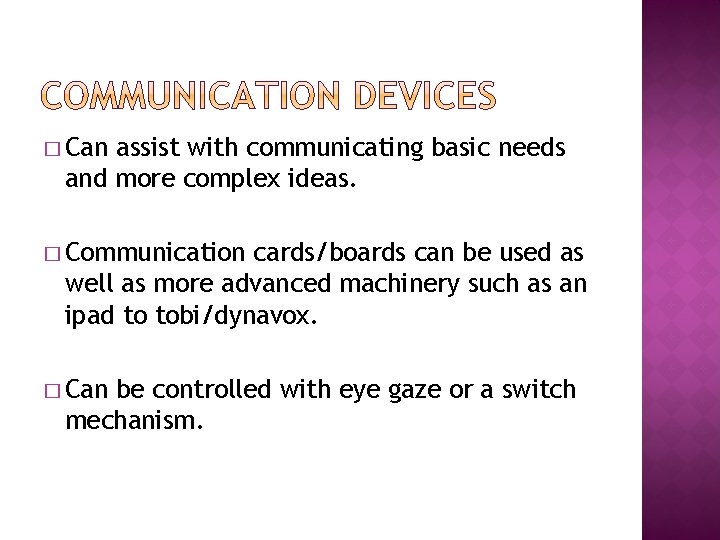 � Can assist with communicating basic needs and more complex ideas. � Communication cards/boards � Can assist with communicating basic needs and more complex ideas. � Communication cards/boards