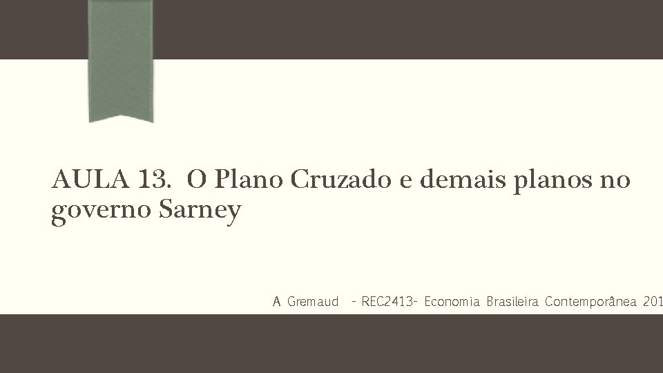 AULA 13. O Plano Cruzado e demais planos no governo Sarney A Gremaud -