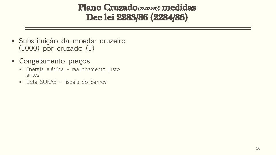 Plano Cruzado (28. 02. 86): medidas Dec lei 2283/86 (2284/86) § Substituição da moeda: Plano Cruzado (28. 02. 86): medidas Dec lei 2283/86 (2284/86) § Substituição da moeda:
