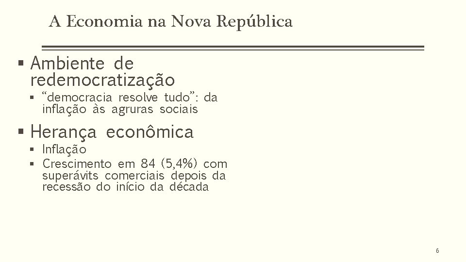 A Economia na Nova República § Ambiente de redemocratização § “democracia resolve tudo”: da