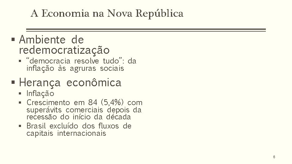 A Economia na Nova República § Ambiente de redemocratização § “democracia resolve tudo”: da