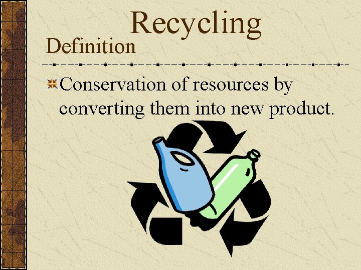 Recycling Definition Conservation of resources by converting them into new product. 