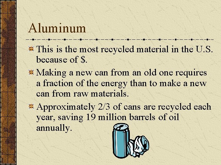 Aluminum This is the most recycled material in the U. S. because of $.