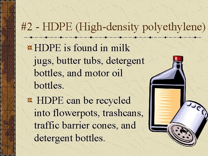 #2 - HDPE (High-density polyethylene) HDPE is found in milk jugs, butter tubs, detergent