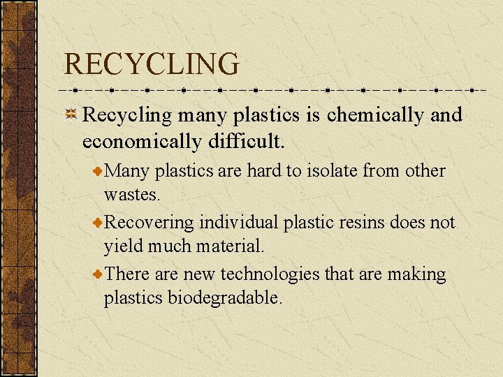 RECYCLING Recycling many plastics is chemically and economically difficult. Many plastics are hard to