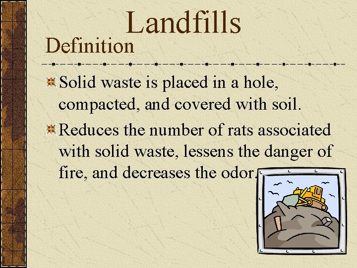 Landfills Definition Solid waste is placed in a hole, compacted, and covered with soil.