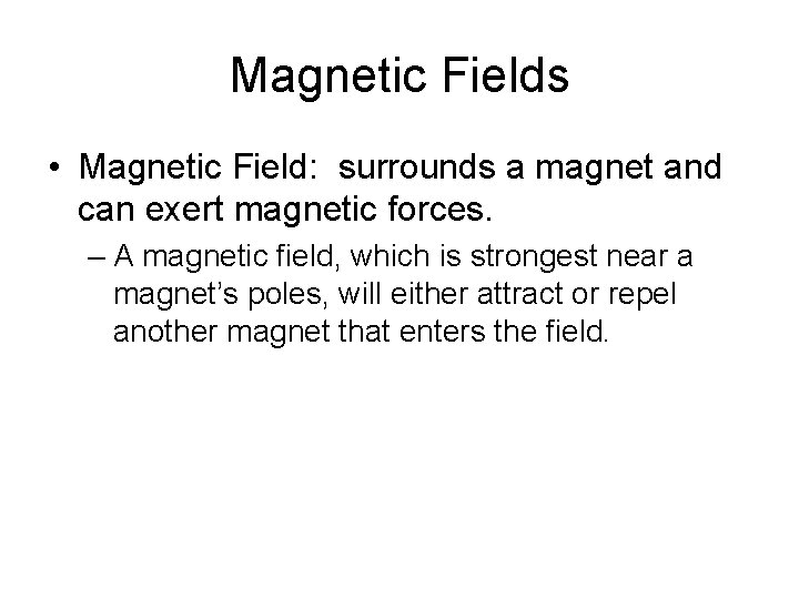 Magnetic Fields • Magnetic Field: surrounds a magnet and can exert magnetic forces. –