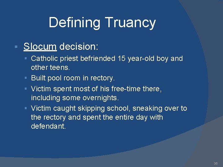 Defining Truancy § Slocum decision: § Catholic priest befriended 15 year-old boy and other