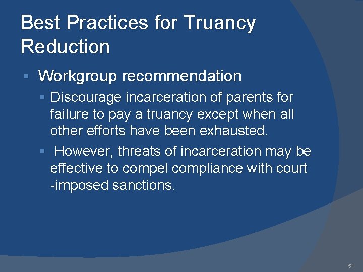 Best Practices for Truancy Reduction § Workgroup recommendation § Discourage incarceration of parents for