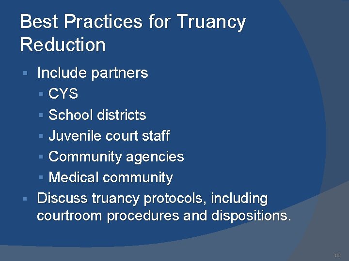 Best Practices for Truancy Reduction § Include partners § CYS § School districts §