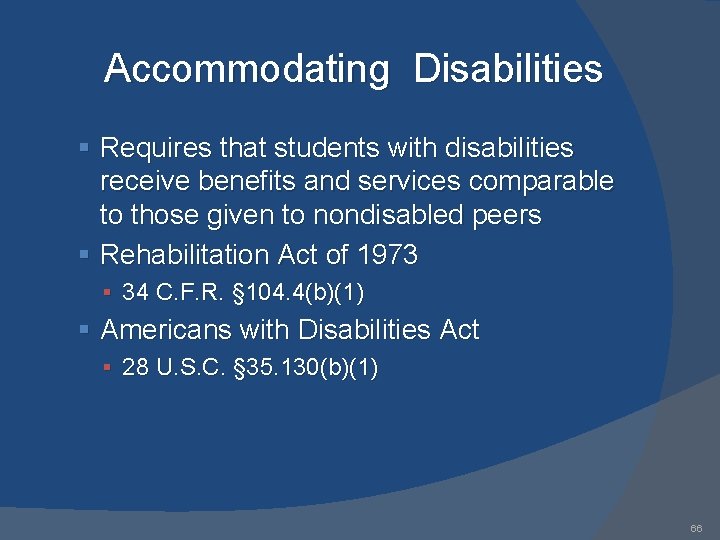 Accommodating Disabilities § Requires that students with disabilities receive benefits and services comparable to