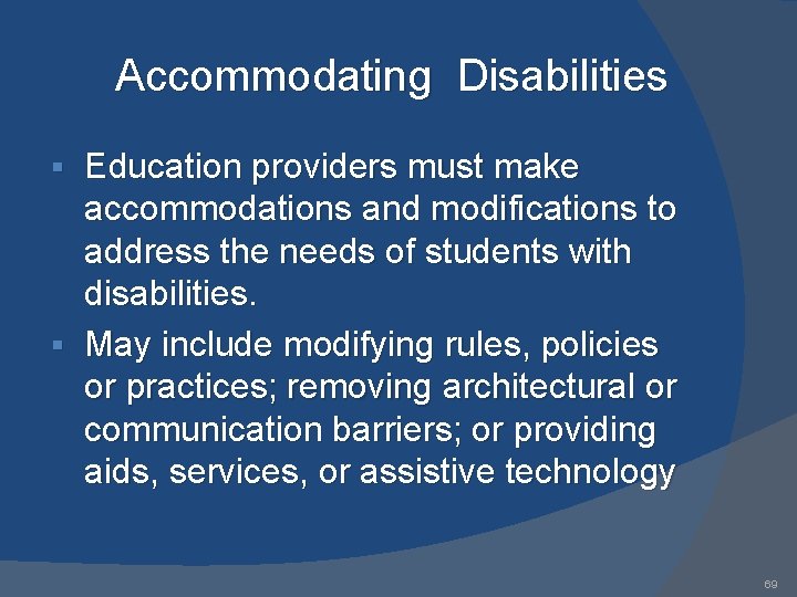 Accommodating Disabilities Education providers must make accommodations and modifications to address the needs of