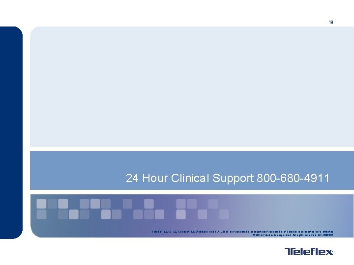 19 24 Hour Clinical Support 800 -680 -4911 Teleflex, EZ-IO. EZ-Connect, EZ-Stabilizer and T.