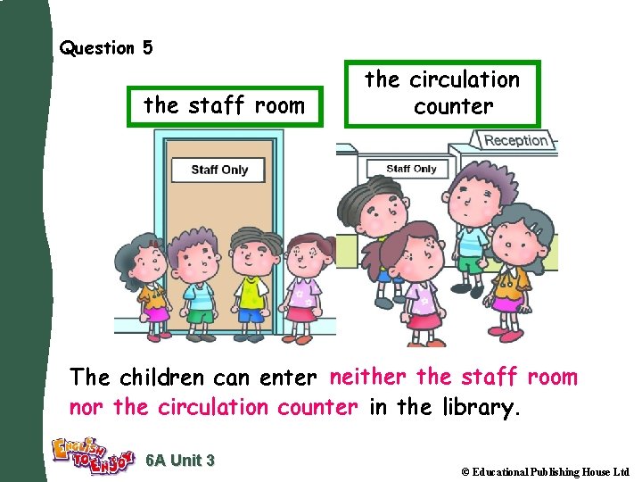 Question 5 the staff room the circulation counter The children can enter neither the