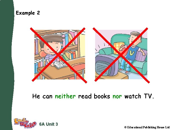 Example 2 He can neither read books nor watch TV. 6 A Unit 3