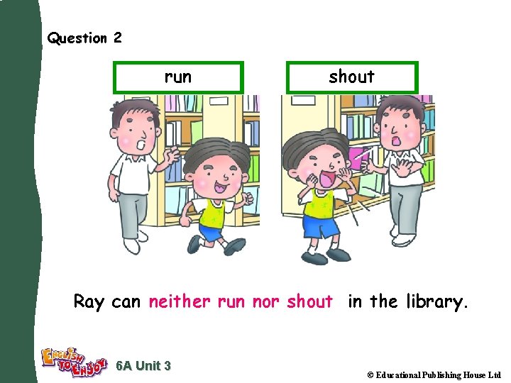 Question 2 run shout Ray can neither run nor shout in the library. 6