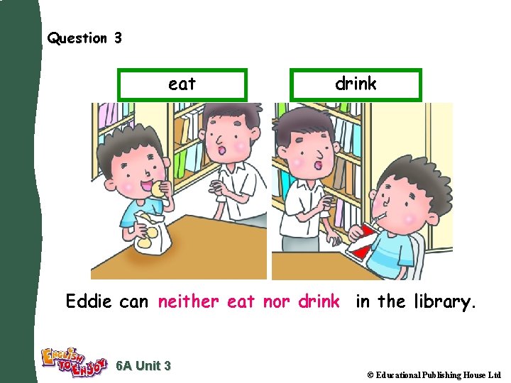 Question 3 eat drink Eddie can neither eat nor drink in the library. 6