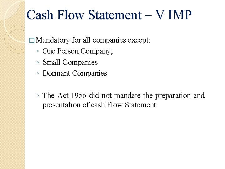 Cash Flow Statement – V IMP � Mandatory for all companies except: ◦ One