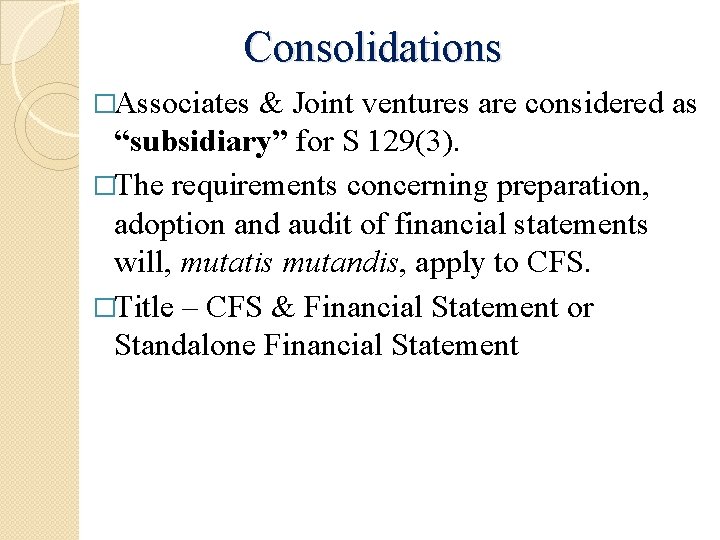 Consolidations �Associates & Joint ventures are considered as “subsidiary” for S 129(3). �The requirements