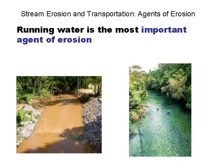 Stream Erosion and Transportation: Agents of Erosion Running water is the most important agent