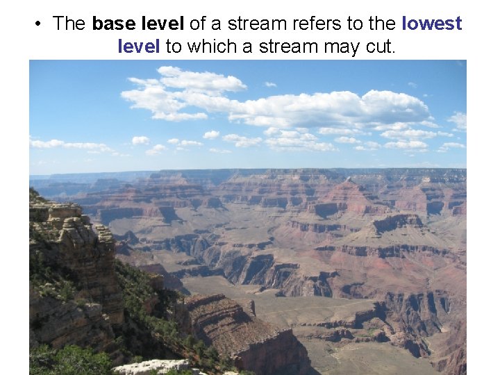 • The base level of a stream refers to the lowest level to • The base level of a stream refers to the lowest level to