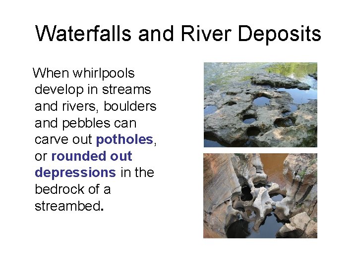 Waterfalls and River Deposits When whirlpools develop in streams and rivers, boulders and pebbles