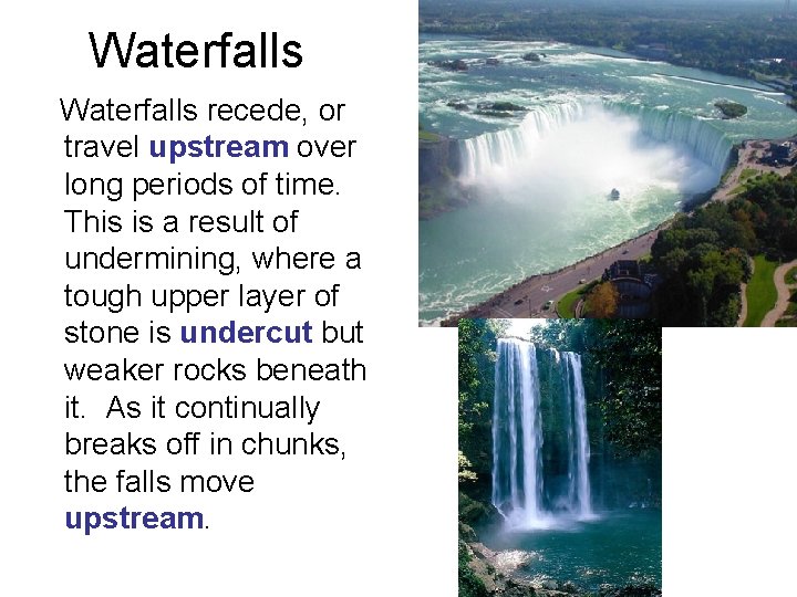 Waterfalls recede, or travel upstream over long periods of time. This is a result Waterfalls recede, or travel upstream over long periods of time. This is a result