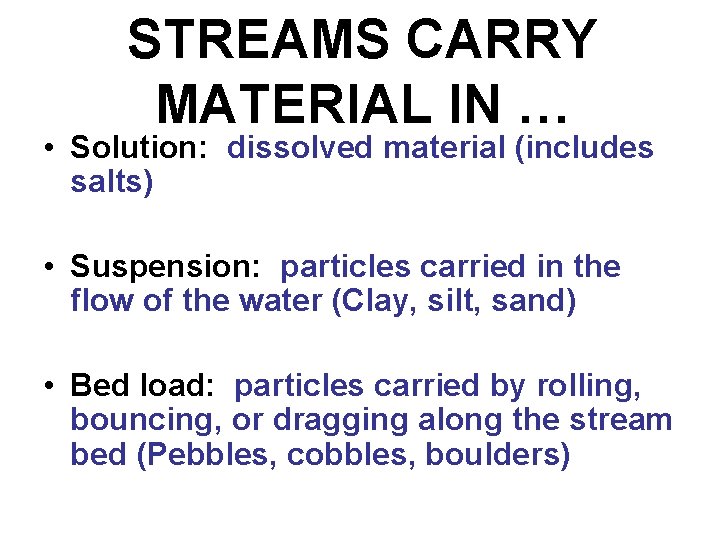 STREAMS CARRY MATERIAL IN … • Solution: dissolved material (includes salts) • Suspension: particles