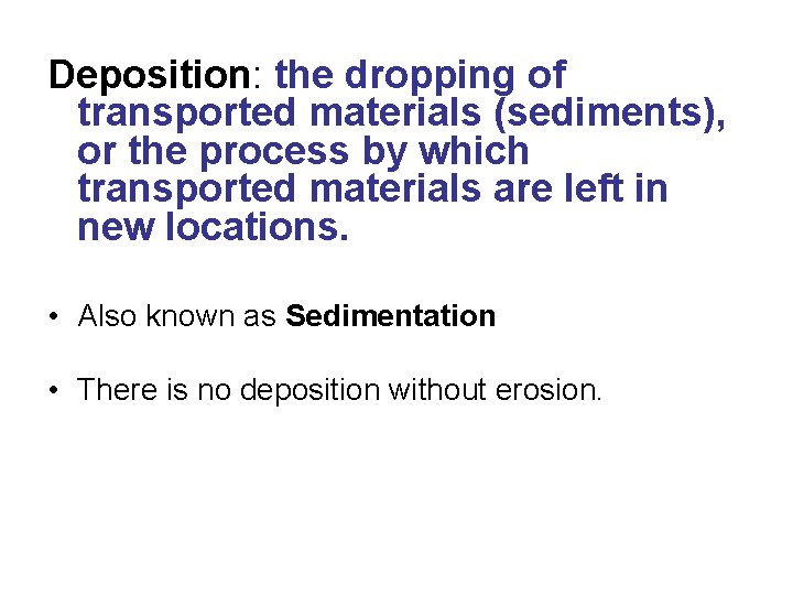 Deposition: the dropping of transported materials (sediments), or the process by which transported materials Deposition: the dropping of transported materials (sediments), or the process by which transported materials