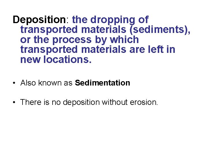 Deposition: the dropping of transported materials (sediments), or the process by which transported materials