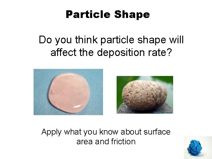 Particle Shape Do you think particle shape will affect the deposition rate? Apply what