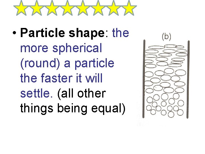 • Particle shape: the more spherical (round) a particle the faster it will • Particle shape: the more spherical (round) a particle the faster it will