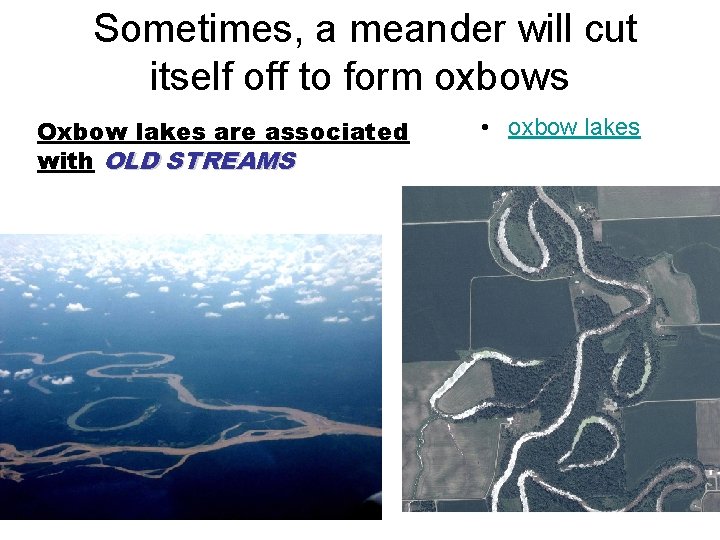 Sometimes, a meander will cut itself off to form oxbows Oxbow lakes are associated